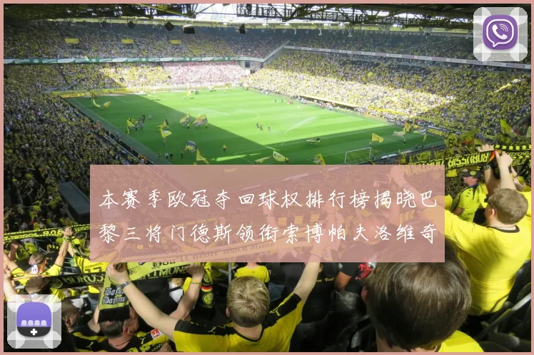 本赛季欧冠夺回球权排行榜揭晓巴黎三将门德斯领衔索博帕夫洛维奇紧随其后