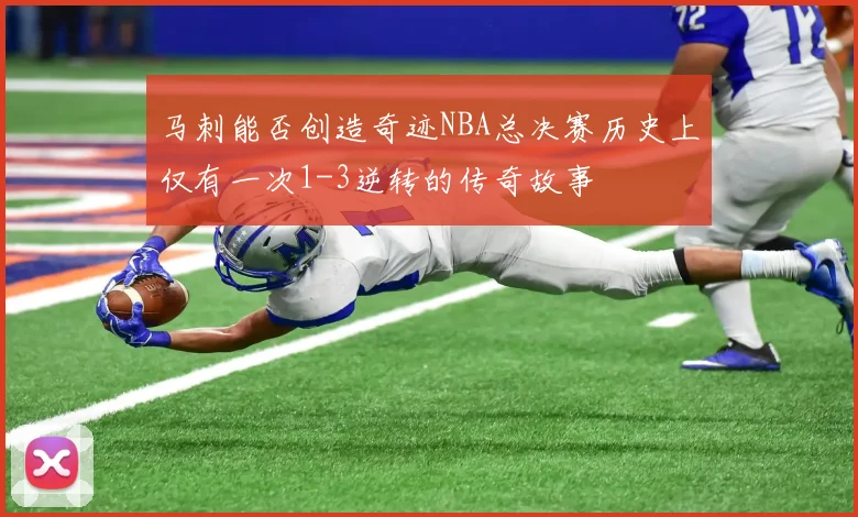马刺能否创造奇迹NBA总决赛历史上仅有一次1-3逆转的传奇故事