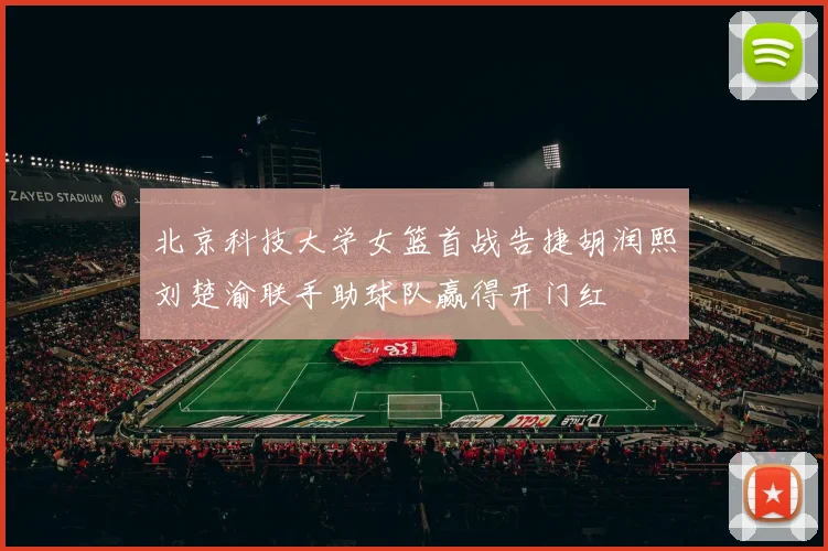 北京科技大学女篮首战告捷胡润熙刘楚渝联手助球队赢得开门红